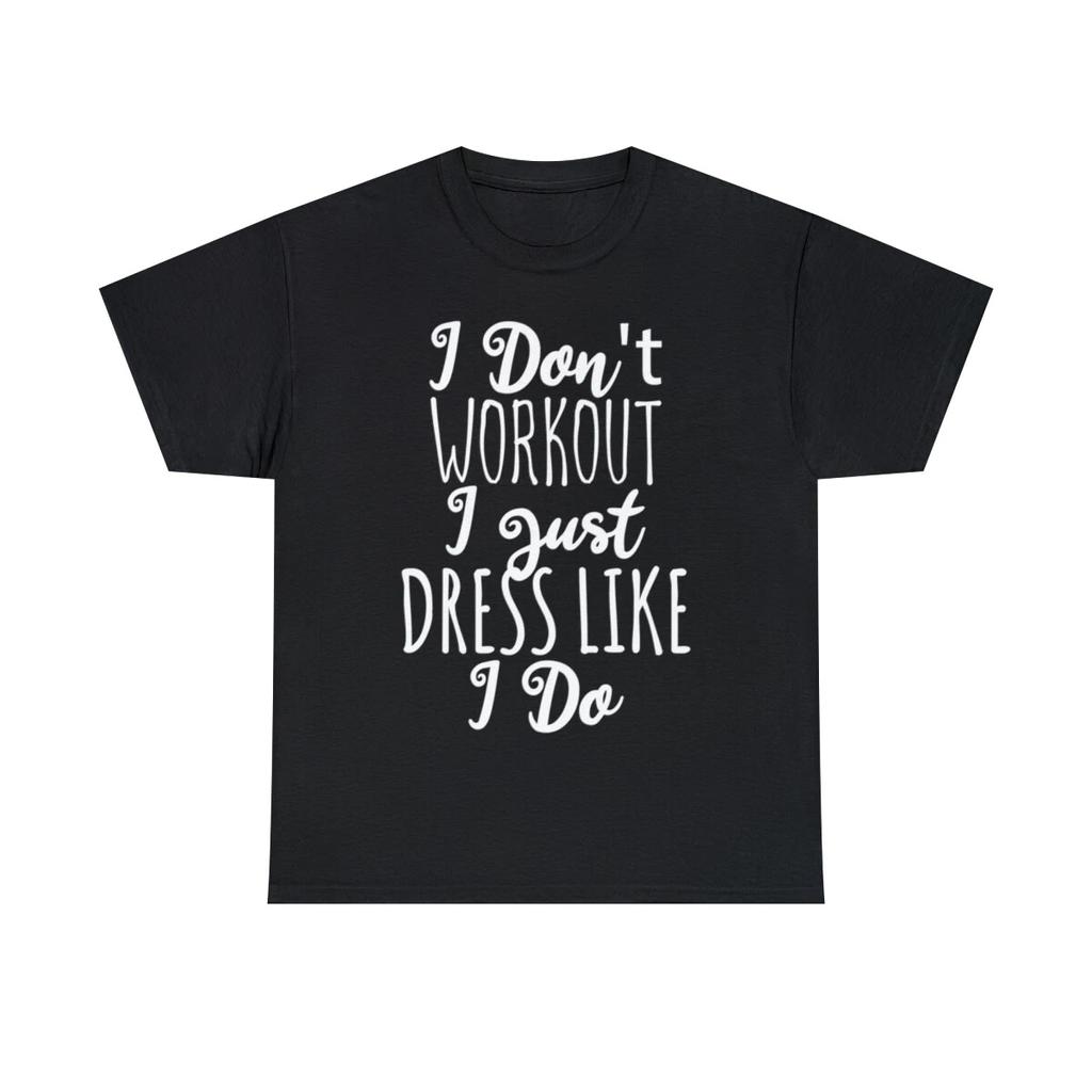 I Don't Workout I Just Dress Like I Do Graphic Tee Shirt, S-5XL