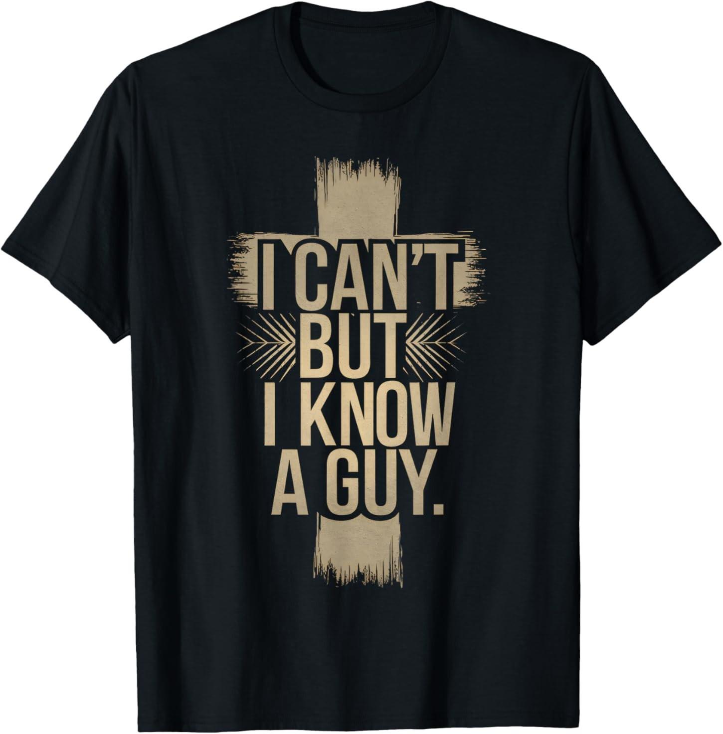 I Can t But I Know A Guy Jesus Cross Funny Christian Cross T-Shirt S
