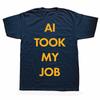 Funny AI TOOK MY JOB Classic TShirt Graphic Men Womens Fashion Casual Tshirt 100 Cotton Loose Oversized T Shirt