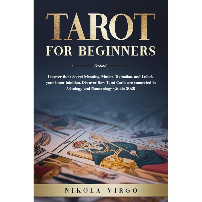 TAROT FOR BEGINNERS : Uncover their Secret Meaning, Master Divination, and Unlock your Inner Intuition. Discover How Tarot Cards are connected to Astr