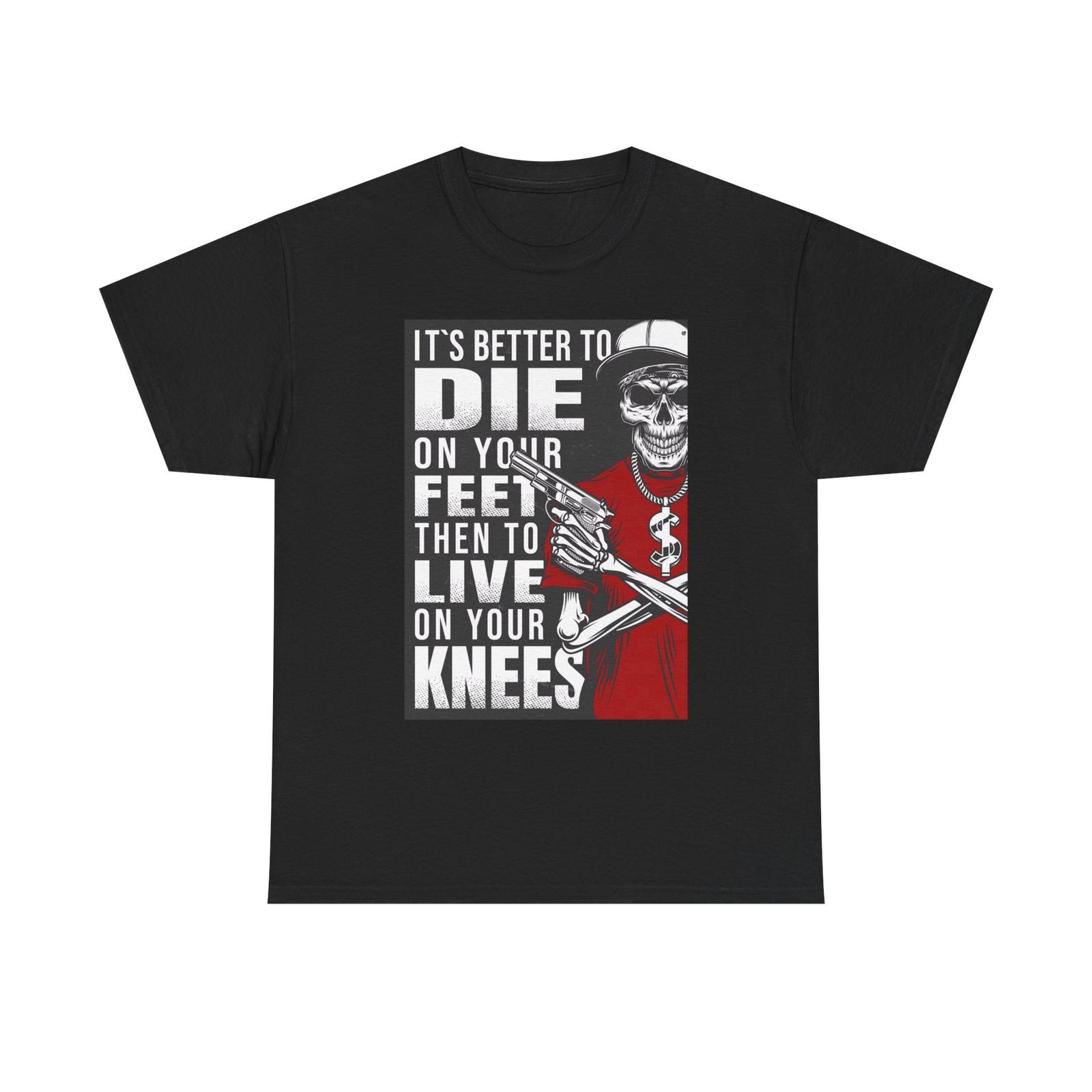 Its Better To Die On Your Feet Graphic T Shirt Unisex Heavy Cotton Tee XL
