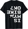 Is My Bike Ok Funny Sarcastic BMX Biker Cycling Cyclist Tee Gift Unisex T-Shirt