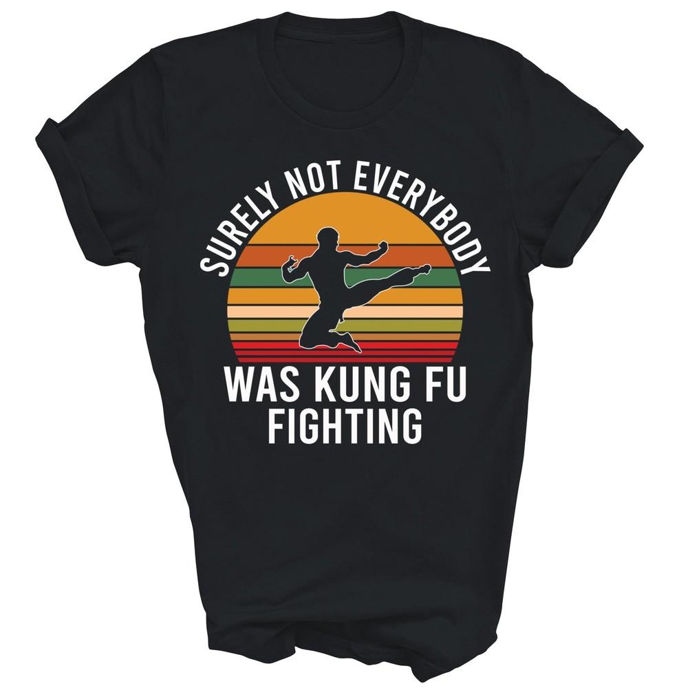 

Not Surely Not Everybody Was Kung Fu Fighting Funny Unisex Shirt Gift 2XL