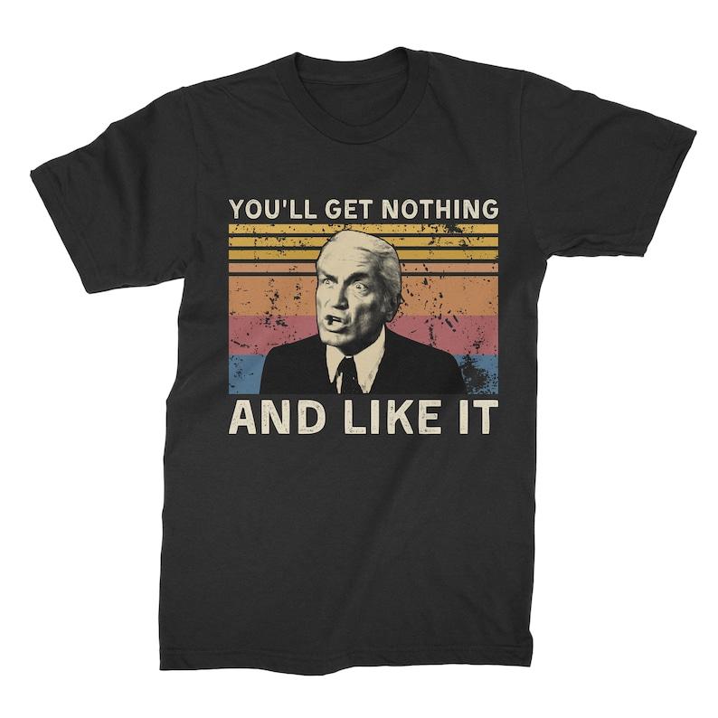 Youll Get Nothing And Like It Vintage T Shirt Unisex Tshirt