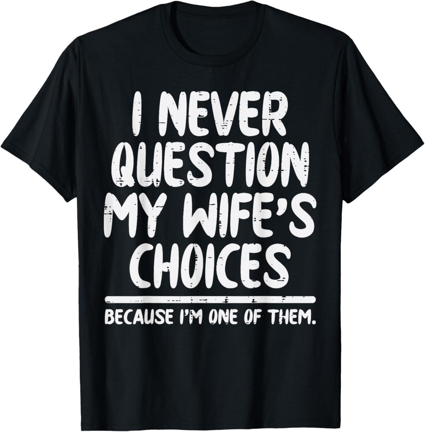I Never Question My Wifes Choices Funny Fathers Day Husband T-Shirt L