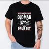 Funny Drummer T Shirt – Never Underestimate an Old Man with A Drum Set Drums, Musician Gift Graphic Tee