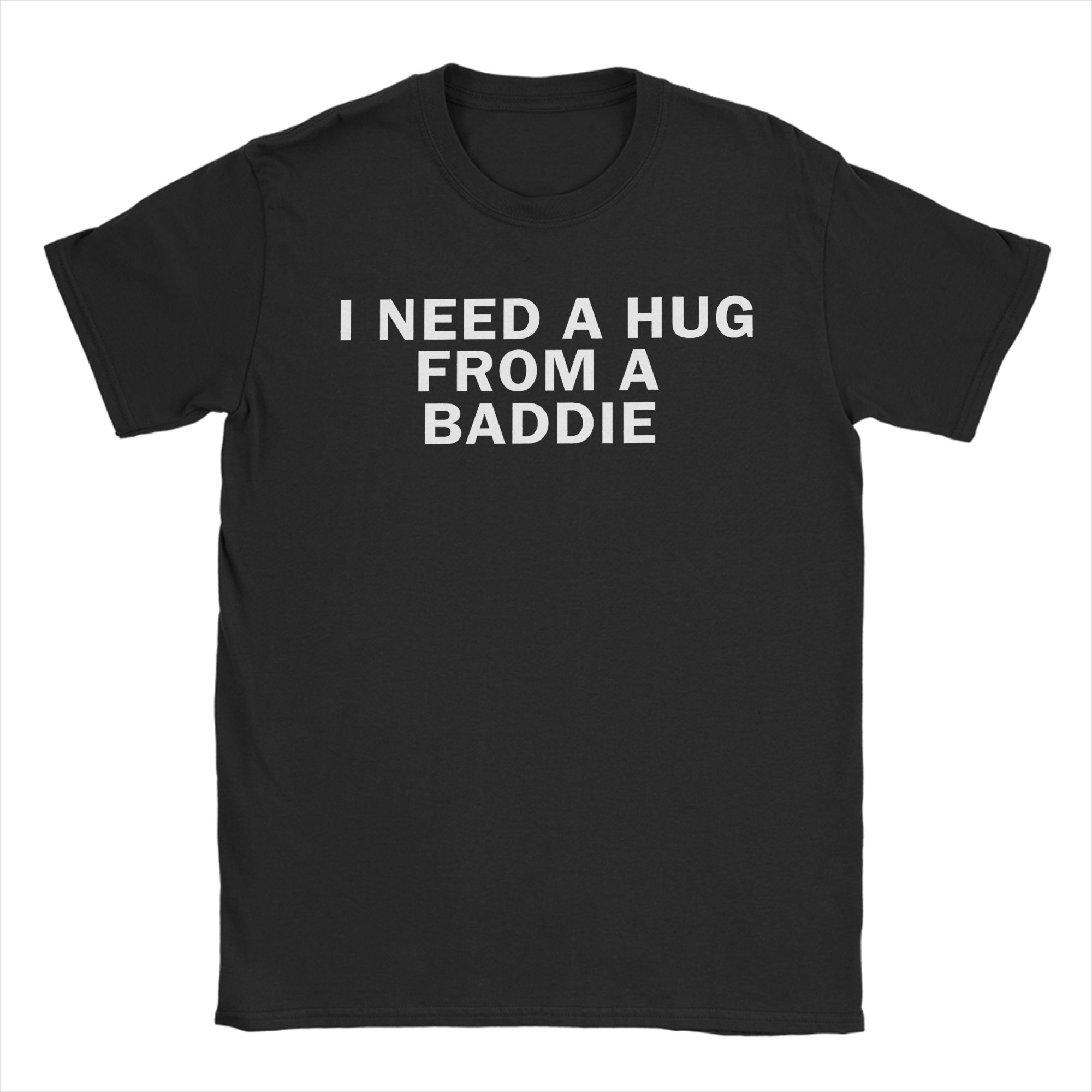 

Funny I Need A Hug from A Baddie TShirts Men Crewneck 100 Cotton T Shirt Short Sleeve Tee Shirt Printed Tops M