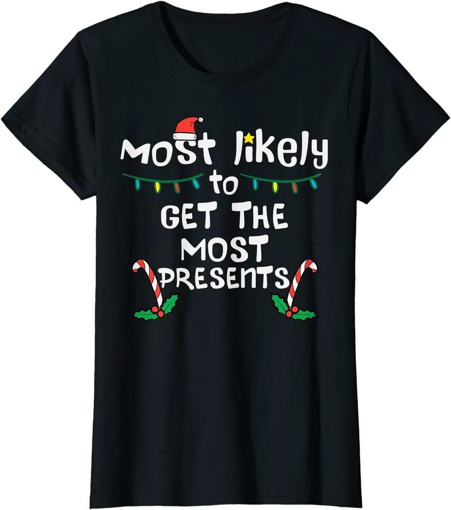 Most Likely Get Most Presents Christmas Xmas Family Ladies  Crewneck T-Shirt Unisex T-Shirt XXL