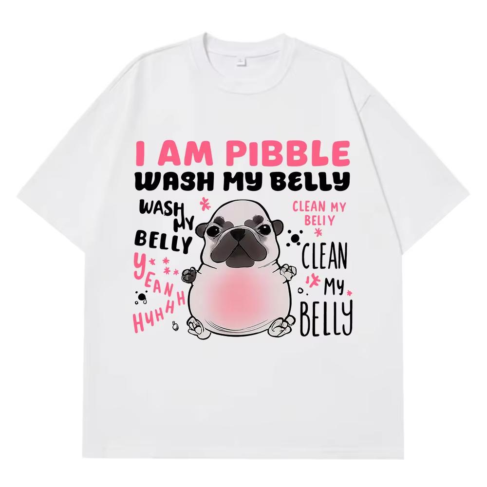 I Am Pibble Wash My Belly Funny Dog Meme T-shirts Men Women Harajuku T Shirt Summer Short-sleeved Cotton Casual Hip-hop T-shirts