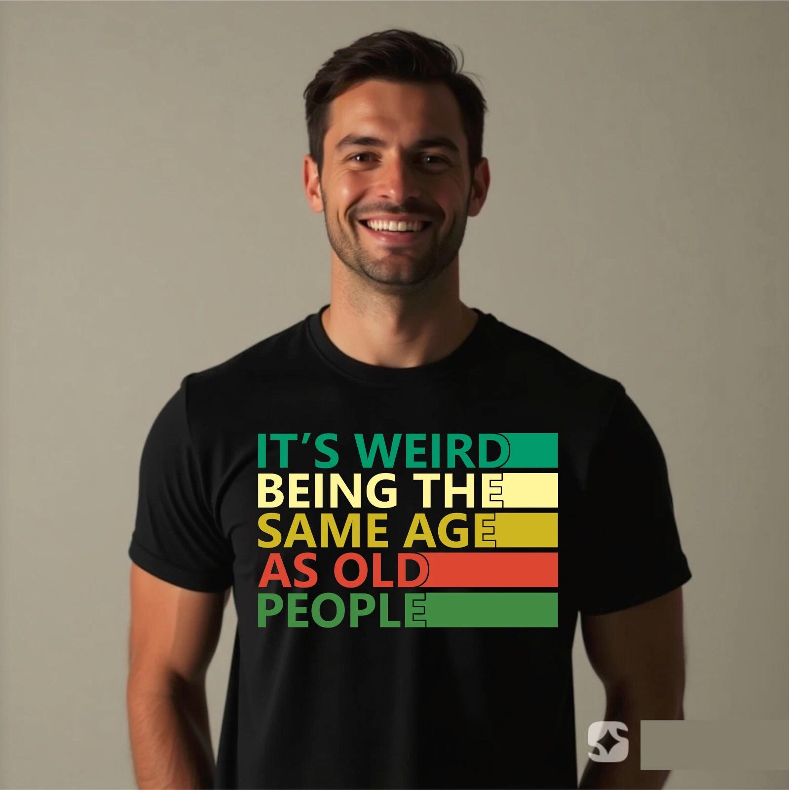 It s Weird Being The Same Age As Old People Retro Sarcastic Funny Tee T-Shirt 2XL
