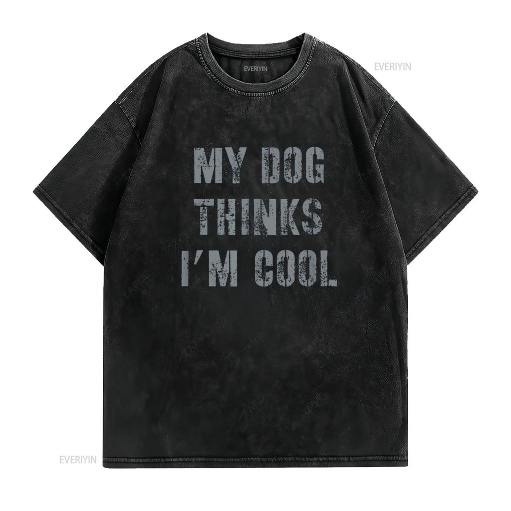 My Dog Thinks I M Cool T Shirt Vintage Washed Comfortable Unisex Stretched Homme Graphic Casual Designer Clothes Soft