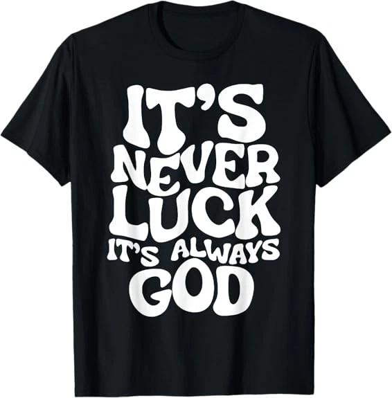 It s Never Luck It s Always God Great Gift Idea T-Shirt S-3XL S