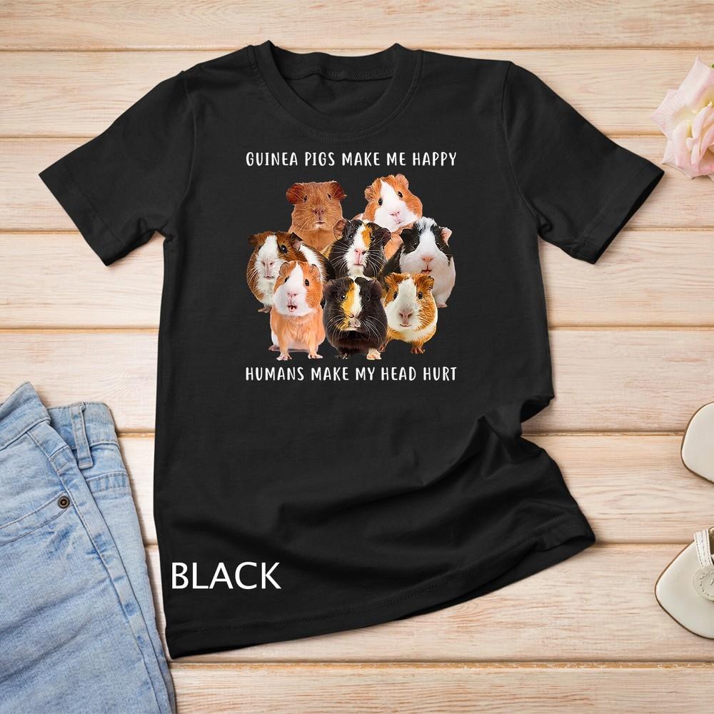Guinea Pigs Make Me Happy Humans Make My Head Hurt Unisex T-shirt