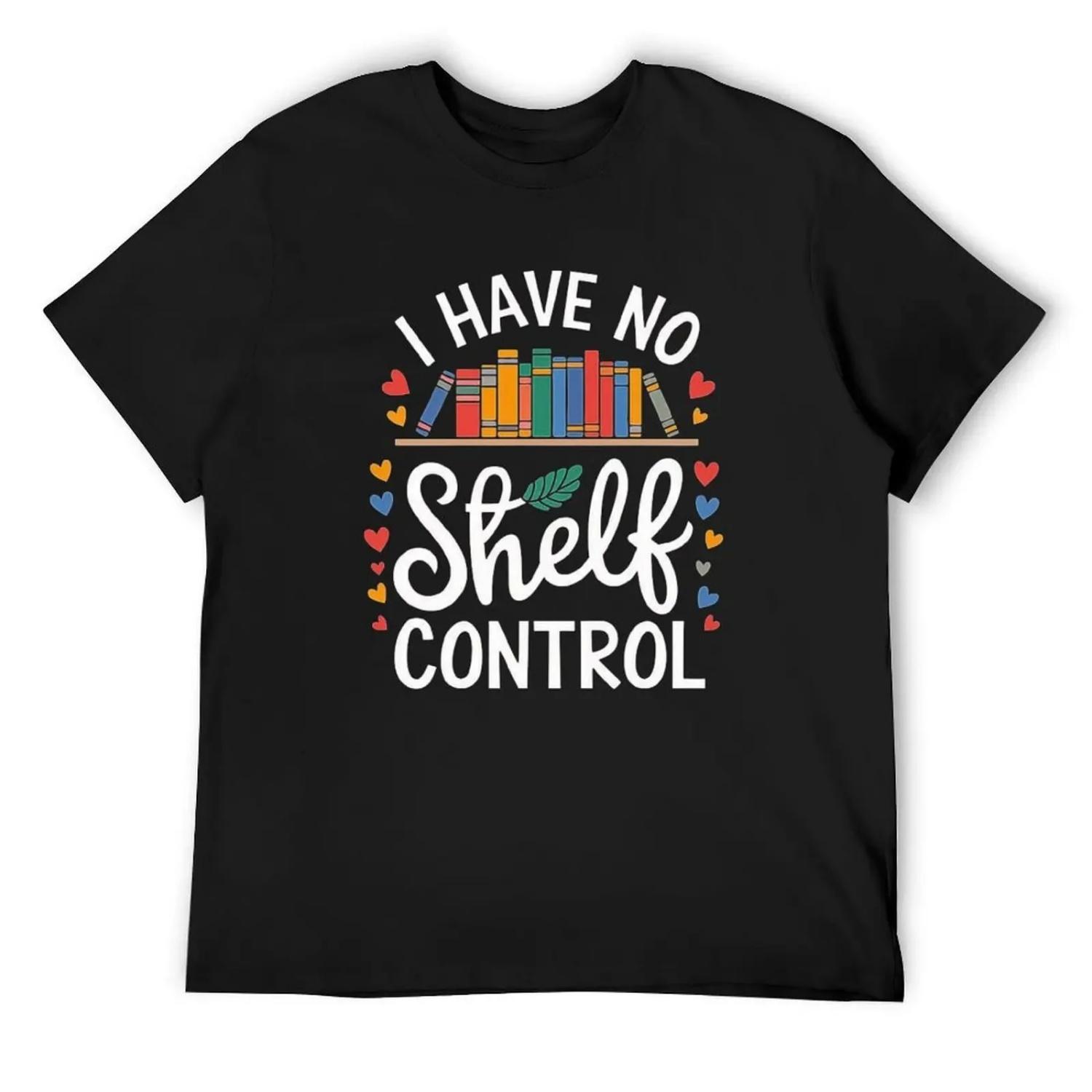I Have No Shelf Control - Book Lover’s Humor Art T-Shirt valentines clothes plus size tops cotton t shirt men S