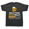 Funny Deleting Beer Belly Please Wait Loading Bar T Shirts Humor Streetwear Tee Shirt Short Sleeve Unisex Loose Clothing