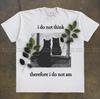 I Do Not Think Therefore I Do Not Am, Cat Meme T Shirt, Silly T Shirt, Weird T Shirt, Black Cat, Goth Tee, Nonsense Shirt, Sarcastic Tee
