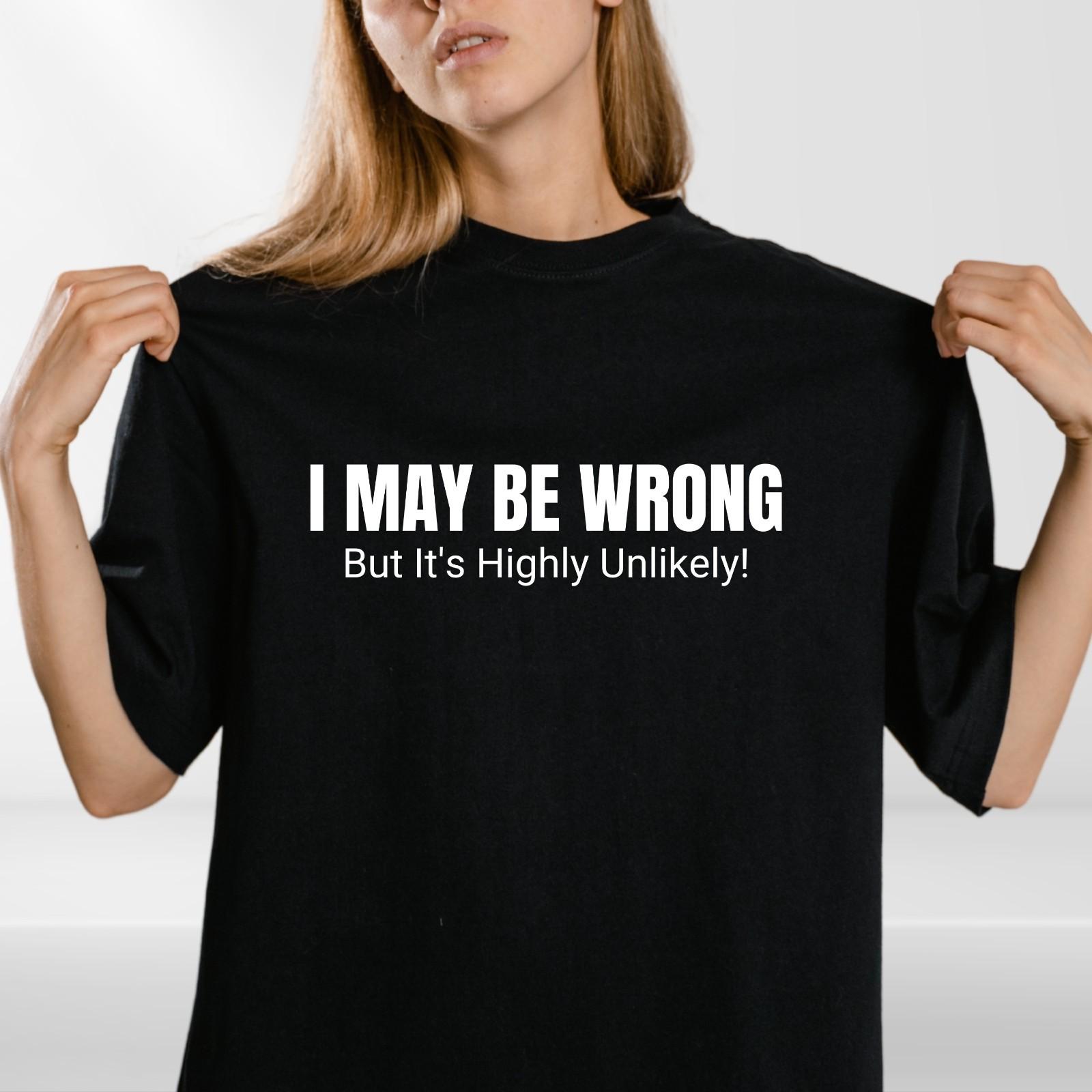 Sarcastic Quote T Shirt Mens Womens Tees Top “I May Be Wrong” Funny Gift Tee Unisex S-4XL XL