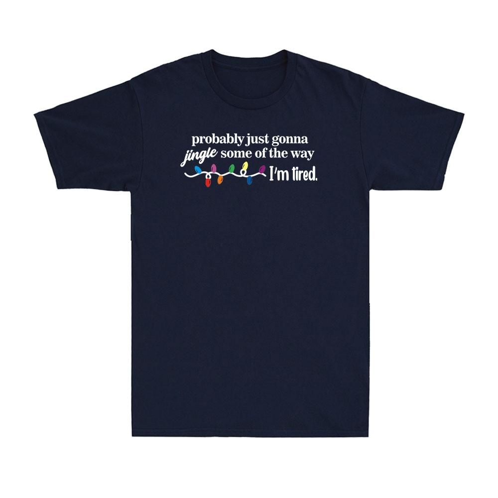 Funny Probably Just Gonna Jingle Some Of The Way Im Tired Unisexs Tshirt