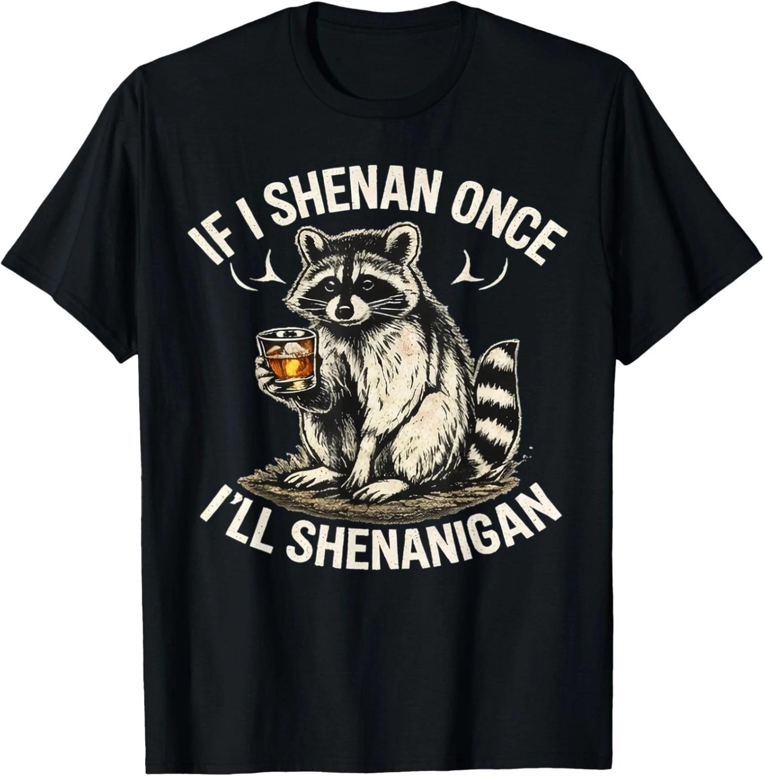 Raccoon If I Shenan Once I ll Shenanigan Funny Unisex T shirt S