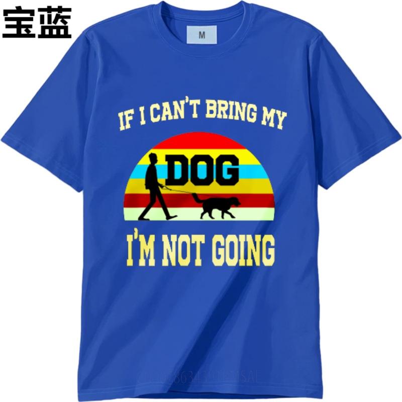 Cheap Tshirt Men Crew Neck tshirt Brand If I Cant Bring My Dog Im Not Going Retro Man Teeshirt Mens Tshirt Classic Tshirt