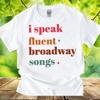 I Speak Fluent Songs Tshirt, Funny Theater Shirt, Music Lover Tshirt, Musical Theater Party Shirt, Cute Actor Gift Shirt, I Speak Shirt, 765