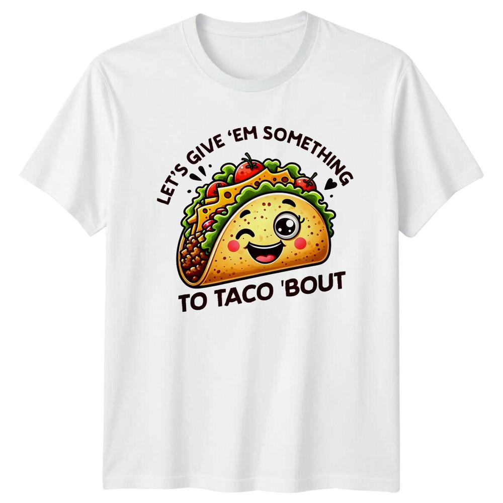Funny Taco TShirt Lets Give Em Something To Taco Bout Graphic S