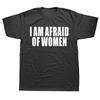 Im Afraid of Women TShirt WomenFashion TShirt Cotton Short Sleeve Funny Letter Top Unisexs TShirt Fashion Short Sleeve TShirt