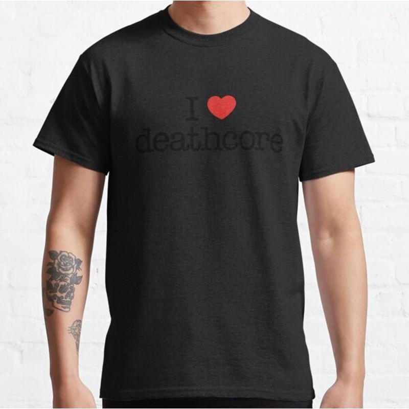 I love deathcore music Good Quality T Shirt S 5XL