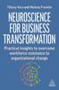 The Neuroscience for Business Transformation : Practical Insights To Overcome Workforce Resistance To Organizational Change Book