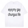 Fuuny Charli XCX Brat T-shirt Enjoy My Gay Chungus Life Meme Men Women T Shirt Oversized Fashion Cotton Novelty Street Tees