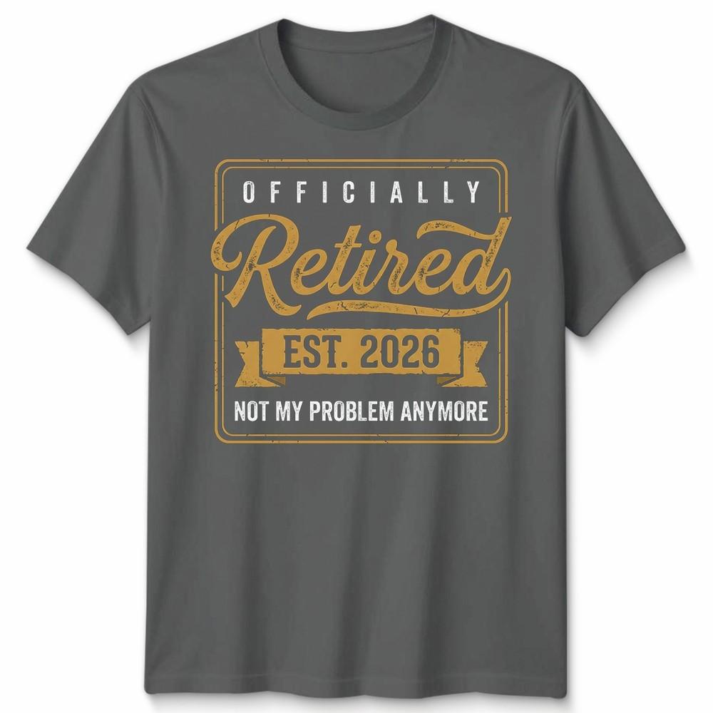 RetireUnisext 2026 Retired 2026 Not My Problem Anymore Funny Unisex Tshirt