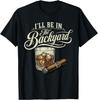 I'll Be In The Backyard Funny Cigar Bourbon Whiskey Lover T-Shirt Unisex T-Shirt