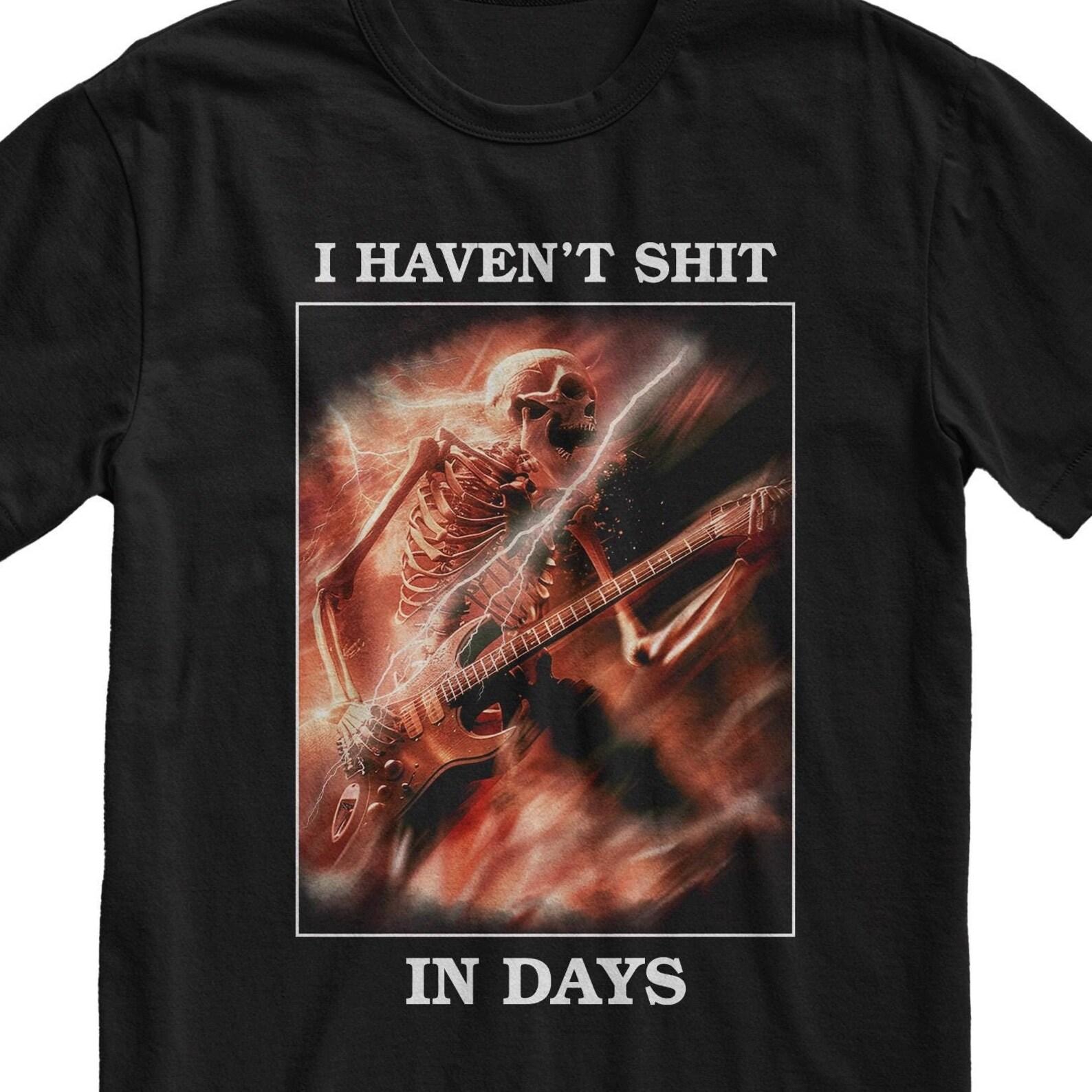 I Haven t Shit In Days Funny Skeleton Meme T-Shirt 2XL