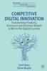The Competitive Digital Innovation : Transforming Products, Processes and Business Models To Win In the Digital Economy Book