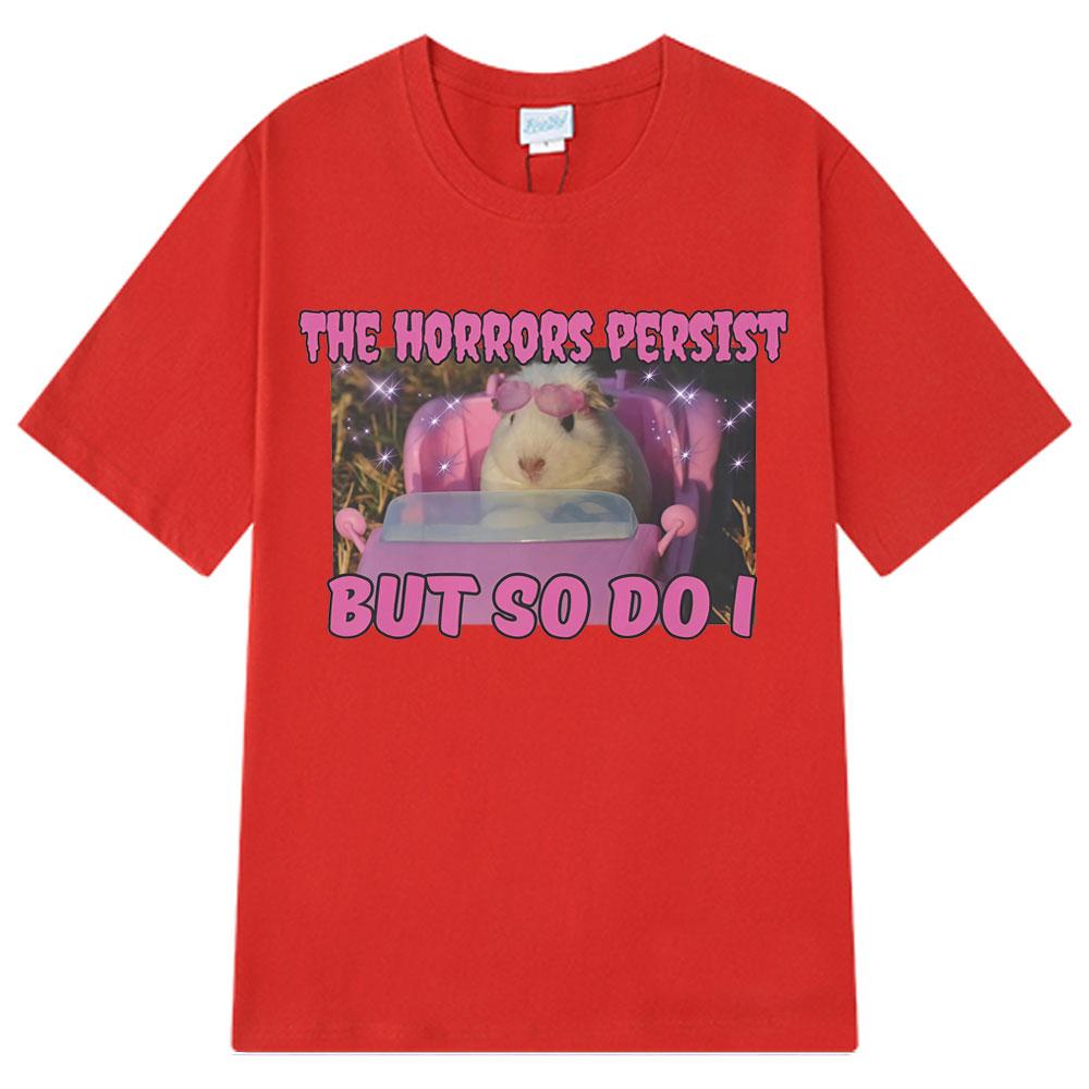The Horrors Persist But So Do I Funny Cute Guinea Pig Memes Graphic T Shirt Unisex Loose Tshirts Cotton Oversized Unisex T Shirts