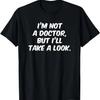 I'm Not a Doctor But I'll Take a Look T-Shirt