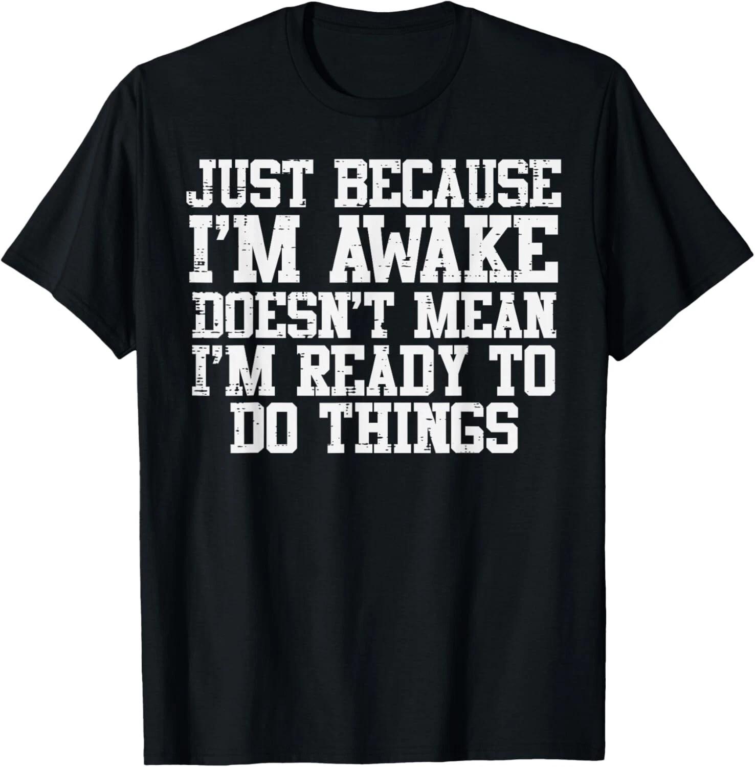 Just Because Im Awake Funny Saying Mom Women Men Kids Teens T- Shirt XL