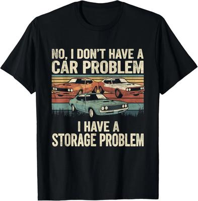 I Dont Have a Car Problem I Have a Storage Problem Car Lover Gift Unisex T-Shirt