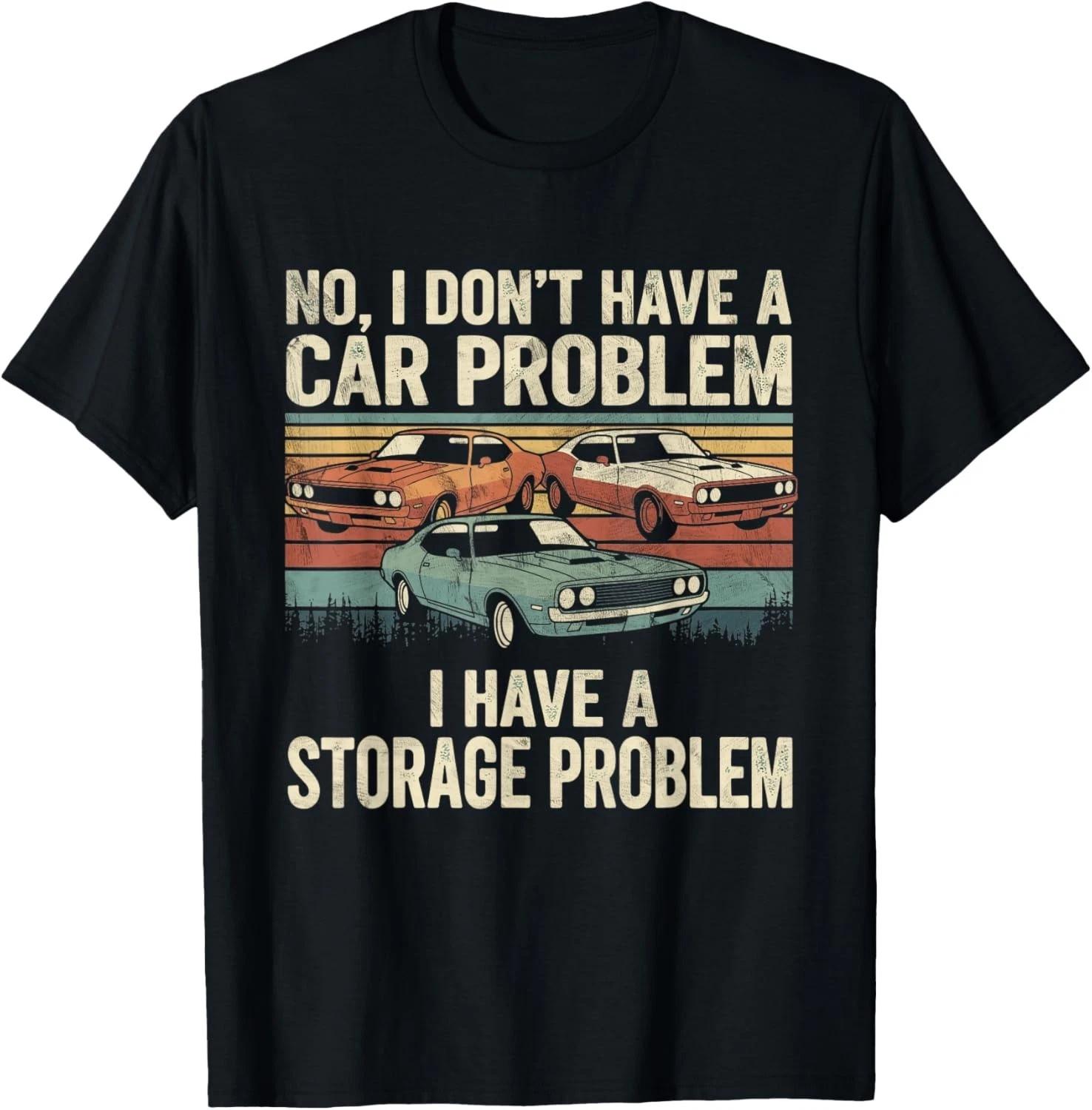 I Dont Have a Car Problem I Have a Storage Problem Car Lover Gift Unisex T-Shirt S