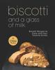 Libro Biscotti and a Glass of Milk : Biscotti Recipes To Enjoy with Your Favorite Drinks