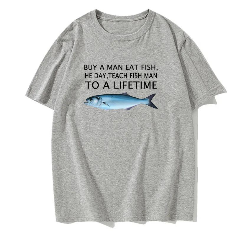 Buy A Man Eat Fish He Day Teach Fish Man To A Lifetime Funny Meme T Shirt Unisex Casual Cotton T-shirt Men Cotton Oversized Tees
