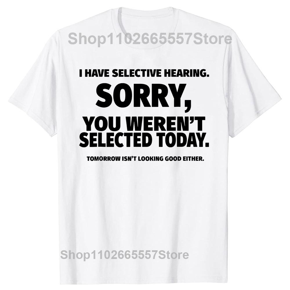 

Novelty I Have Selective Hearing You Werent Selected T Shirt Graphic Short Sleeve Husband Great Gifts Summer Tshirt Streetwear S
