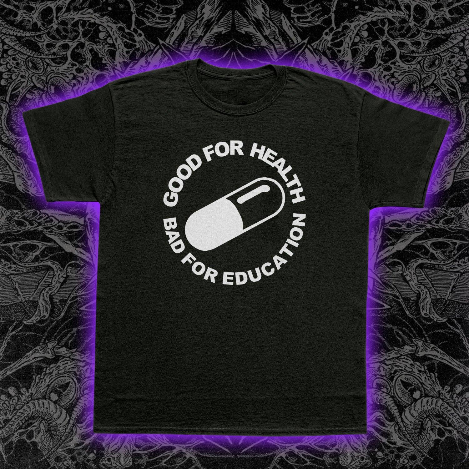Good for Health Bad for Education T-Shirt Mens Womens Tees Top Unisex Shirt S-5XL S