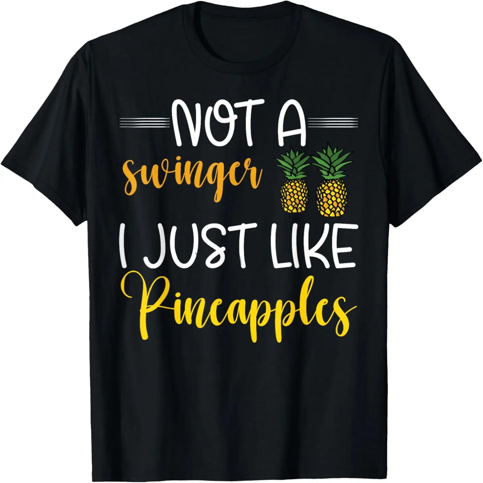 Not A Swinger I Just Like Pineapples Funny Pineapple Lover T-Shirt S
