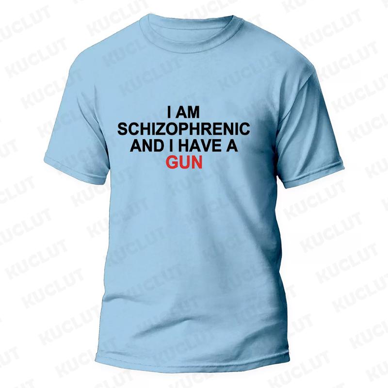 I Am Schizophrenic and I Have A Gun Men Women T Shirt Funny Graphic Streetwears Unisex Summer Short Sleeve Fashion Tee T-shirts
