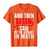 And Then Satan Said Put The Alphabet In Math Funny Math TShirt Cotton Tops T Shirt Hip Hop Newest Normal T Shirts