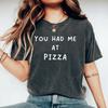 You Had Me At Pizza Shirt, Pizza Lover Tee, Pizza Party Gift, Funny Foodie Humor Tshirt, Italian Food Lover Tee, Cute Pizza Addict T Shirt