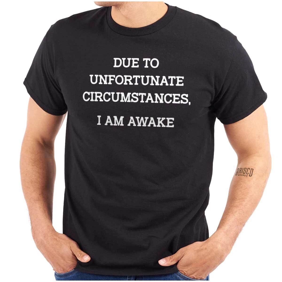 Funny  Unfortunate Circumstances I m Awake Womens or Mens Crewneck T Shirt Tee S