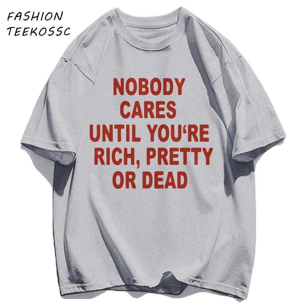 Nobody Cares Until YouAre Rich Pretty Or Dead TShirt Men Summer Trendy T Shirts Oversized Clothes Cotton AllMatch Sportswear