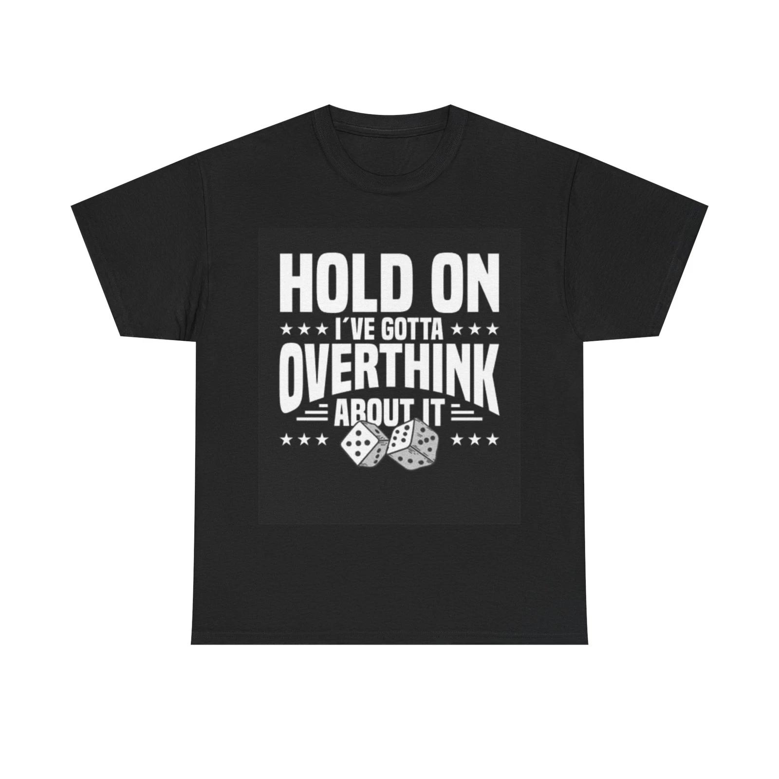 Men s and Women s T-shirts Hold On I ve Gotta Overthink I XXL